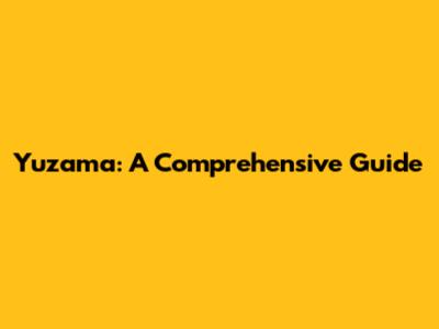 Yuzama: A Comprehensive Guide