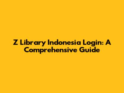 Z Library Indonesia Login: A Comprehensive Guide
