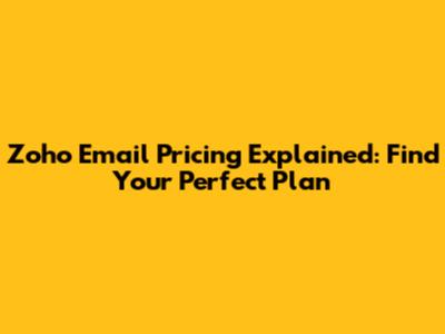 Zoho Email Pricing Explained: Find Your Perfect Plan