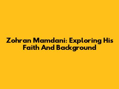 Zohran Mamdani: Exploring His Faith And Background
