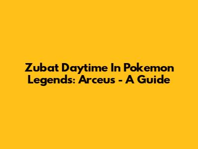 Zubat Daytime In Pokemon Legends: Arceus - A Guide