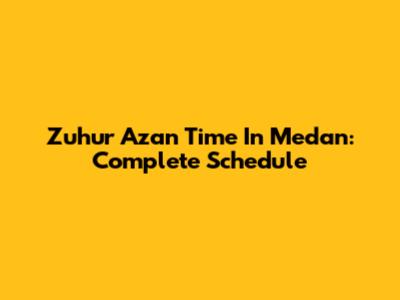 Zuhur Azan Time In Medan: Complete Schedule